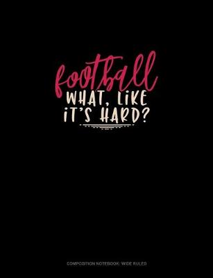 Book cover for Football What, Like It'S Hard?