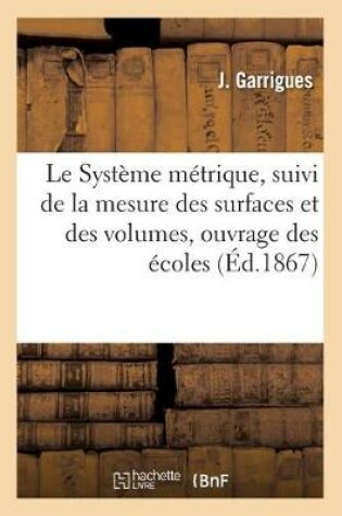 Cover of Le Systeme Metrique, Suivi de la Mesure Des Surfaces Et Des Volumes, Ouvrage A l'Usage Des