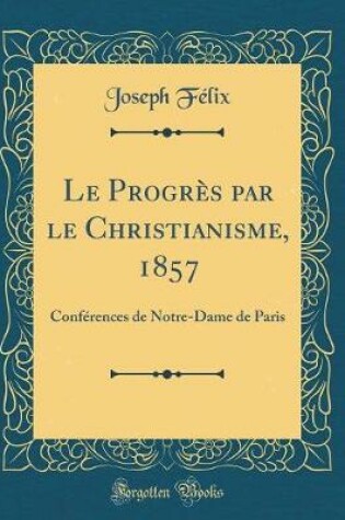 Cover of Le Progrès Par Le Christianisme, 1857