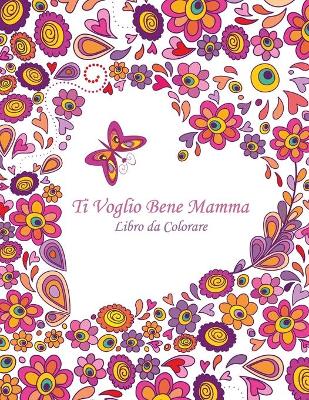 Cover of Ti Voglio Bene Mamma Libro da Colorare 1