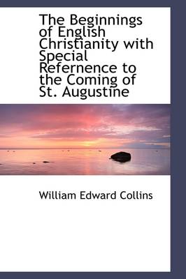 Book cover for The Beginnings of English Christianity with Special Refernence to the Coming of St. Augustine