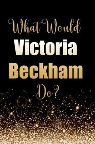 Cover of What Would Victoria Beckham Do?