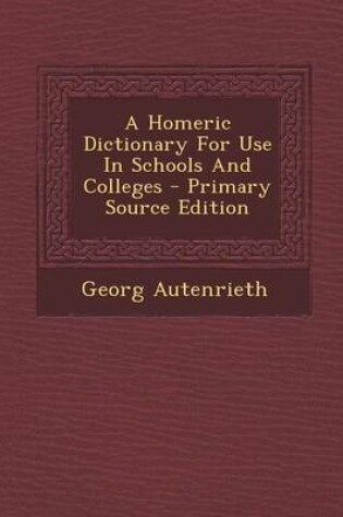 Cover of A Homeric Dictionary for Use in Schools and Colleges - Primary Source Edition