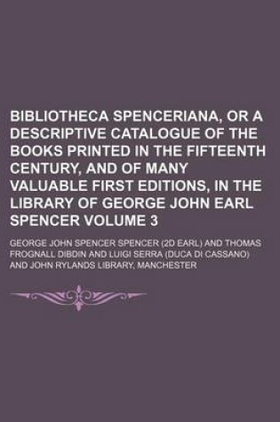 Cover of Bibliotheca Spenceriana, or a Descriptive Catalogue of the Books Printed in the Fifteenth Century, and of Many Valuable First Editions, in the Library of George John Earl Spencer Volume 3