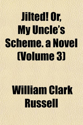 Book cover for Jilted! Or, My Uncle's Scheme. a Novel (Volume 3)