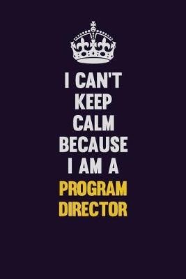 Book cover for I Can't Keep Calm Because I Am A Program Director