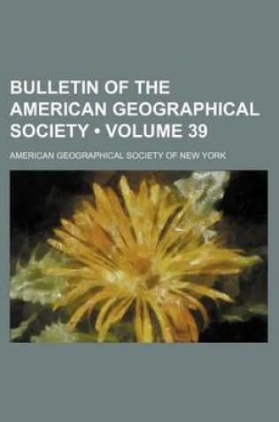 Cover of Bulletin of the American Geographical Society (Volume 39)