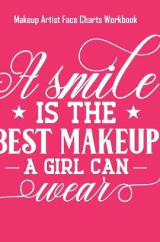 Cover of A Smile Is The Best Makeup A Girl Can Wear - Makeup Artist Face Charts Workbook