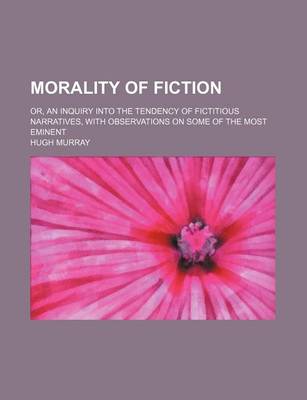 Book cover for Morality of Fiction; Or, an Inquiry Into the Tendency of Fictitious Narratives, with Observations on Some of the Most Eminent