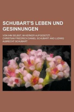 Cover of Schubart's Leben Und Gesinnungen; Von Ihm Selbst, Im Kerker Aufgesetzt...