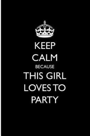 Cover of Keep Calm Because This Girl Loves to Party