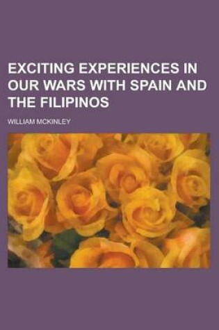 Cover of Exciting Experiences in Our Wars with Spain and the Filipinos