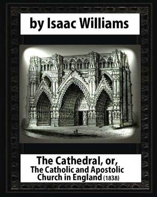 Book cover for The Cathedral, or, The Catholic and Apostolic Church in England, Isaac Williams