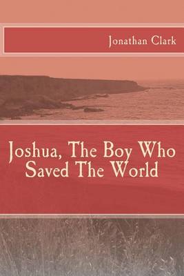 Book cover for Joshua, The Boy Who Saved The World