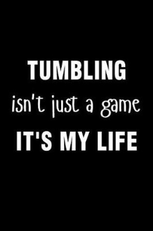 Cover of Tumbling Isnt Just a Game Its My Life
