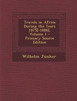 Book cover for Travels in Africa During the Years 1875[-1886], Volume 1