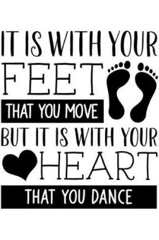 Cover of It Is With Your Feet That You Move But It Is With Your Heart That You Dance