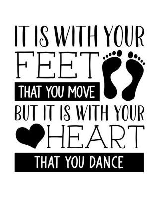 Cover of It Is With Your Feet That You Move But It Is With Your Heart That You Dance