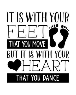 Book cover for It Is With Your Feet That You Move But It Is With Your Heart That You Dance