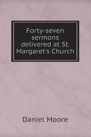 Cover of Forty-seven sermons delivered at St. Margaret's Church