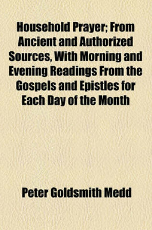 Cover of Household Prayer; From Ancient and Authorized Sources, with Morning and Evening Readings from the Gospels and Epistles for Each Day of the Month