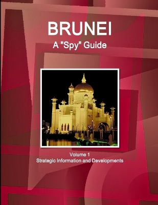 Book cover for Brunei A "Spy" Guide Volume 1 Strategic Information and Developments