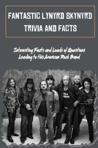 Cover of Fantastic Lynyrd Skynyrd Trivia and Facts