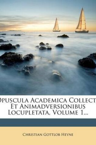 Cover of Opuscula Academica Collecta Et Animadversionibus Locupletata, Volume 1...