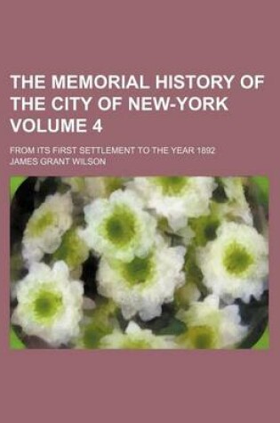 Cover of The Memorial History of the City of New-York Volume 4; From Its First Settlement to the Year 1892