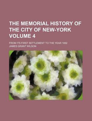 Book cover for The Memorial History of the City of New-York Volume 4; From Its First Settlement to the Year 1892