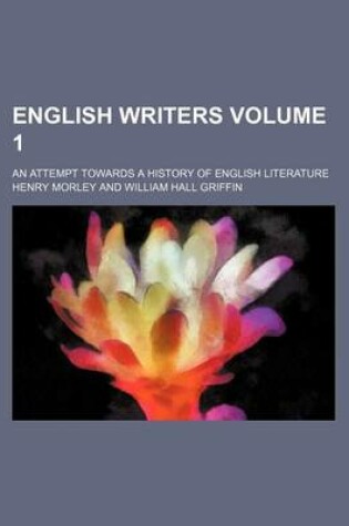 Cover of English Writers Volume 1; An Attempt Towards a History of English Literature