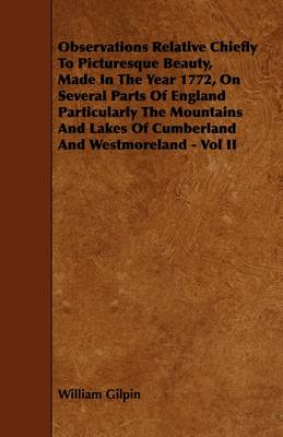 Book cover for Observations Relative Chiefly To Picturesque Beauty, Made In The Year 1772, On Several Parts Of England Particularly The Mountains And Lakes Of Cumberland And Westmoreland - Vol II