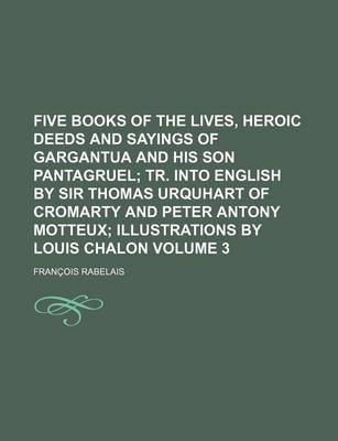 Book cover for Five Books of the Lives, Heroic Deeds and Sayings of Gargantua and His Son Pantagruel; Tr. Into English by Sir Thomas Urquhart of Cromarty and Peter a