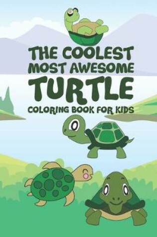 Cover of The Coolest Most Awesome Turtle Coloring Book For Kids