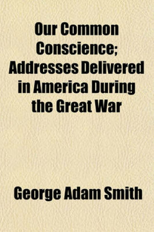 Cover of Our Common Conscience; Addresses Delivered in America During the Great War