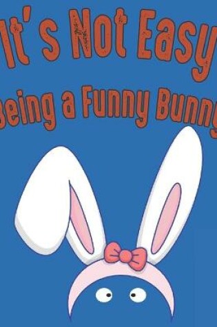 Cover of It's Not Easy Being a Funny Bunny