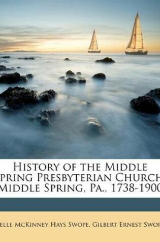 Cover of History of the Middle Spring Presbyterian Church, Middle Spring, Pa., 1738-1900