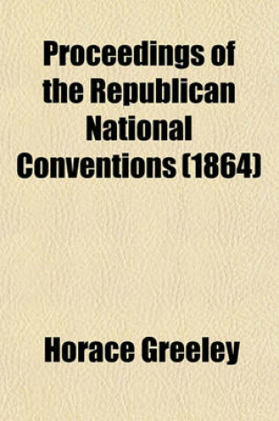 Cover of Proceedings of the Republican National Conventions (Volume 1864)