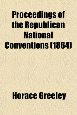 Book cover for Proceedings of the Republican National Conventions (Volume 1864)