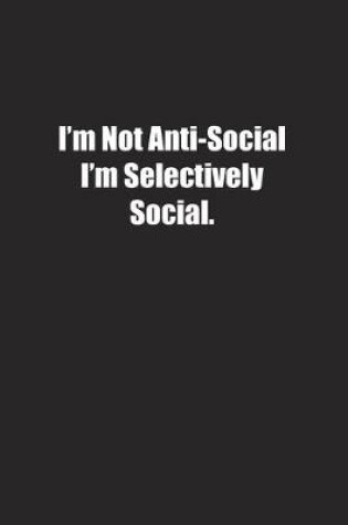 Cover of I'm Not Anti-Social I'm Selectively Social.