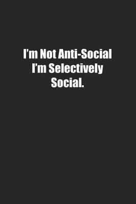 Book cover for I'm Not Anti-Social I'm Selectively Social.