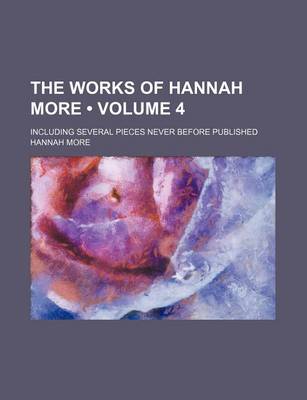 Book cover for The Works of Hannah More (Volume 4); Including Several Pieces Never Before Published