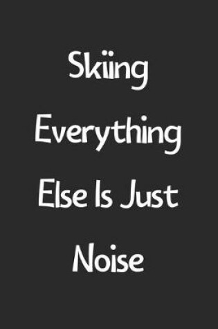 Cover of Skiing Everything Else Is Just Noise