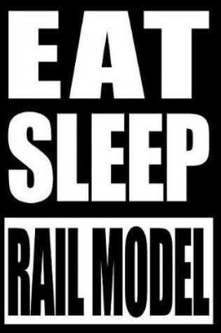 Cover of Eat Sleep Rail Model Gift Notebook for Rail Transport Modelling Fans