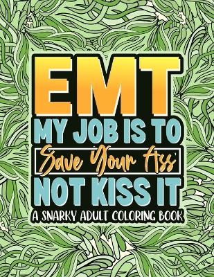 Book cover for EMT My Job Is To Save Your Ass Not Kiss It