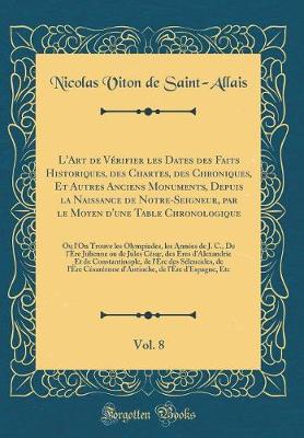 Book cover for L'Art de Vérifier Les Dates Des Faits Historiques, Des Chartes, Des Chroniques, Et Autres Anciens Monuments, Depuis La Naissance de Notre-Seigneur, Par Le Moyen d'Une Table Chronologique, Vol. 8