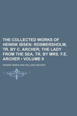 Cover of The Collected Works of Henrik Ibsen (Volume 9); Rosmersholm, Tr. by C. Archer the Lady from the Sea, Tr. by Mrs. F.E. Archer