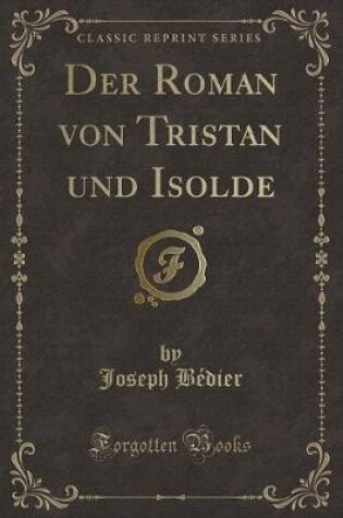 Cover of Der Roman von Tristan und Isolde (Classic Reprint)