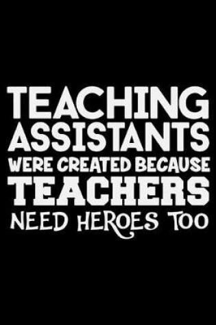 Cover of Teaching Assistants Were Created Because Teachers Need Heroes Too