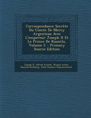 Book cover for Correspondance Secrete Du Comte de Mercy Argenteau Avec L'Empereur Joseph II Et Le Prince de Kaunitz, Volume 2